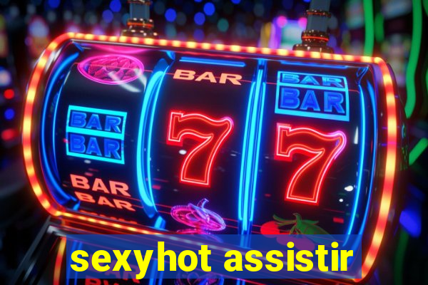 sexyhot assistir